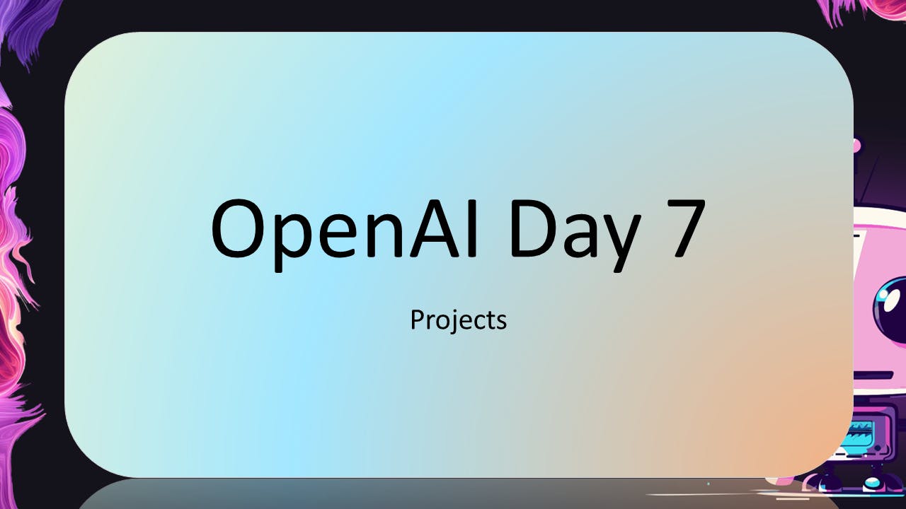 OpenAI Day 7 Projects in ChatGPT
